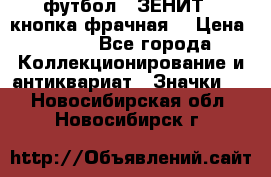 1.1) футбол : ЗЕНИТ  (кнопка фрачная) › Цена ­ 330 - Все города Коллекционирование и антиквариат » Значки   . Новосибирская обл.,Новосибирск г.